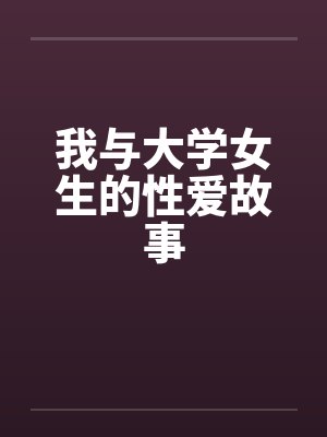 我与大学女生的性爱故事